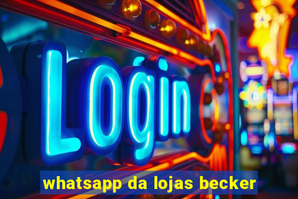 whatsapp da lojas becker